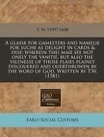 Glasse for Gamesters and Namelie for Suche As Delight in Cards & Dise: Wherein