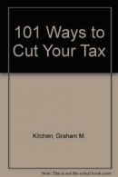 101 Ways to Cut Your Tax By Graham M. Kitchen