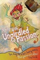 Kunzler, Tracy L : Aging With Ungirdled Passion: You may be