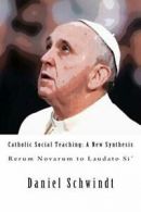 Catholic Social Teaching: A New Synthesis (Rerum Novarum to Laudato Si') By Dan