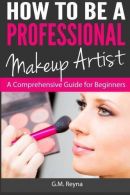 How to be a Professional Makeup Artist: A Comprehensive Guide for Beginners, Rey