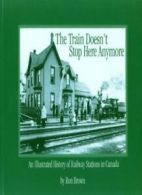 The Train Doesn't Stop Here Anymore: An Illustrated History of .9781894073066