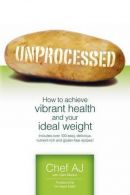 Unprocessed || How to Achieve Vibrant Health and Your Ideal Weight.