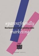 #parentfriendly marketing || New Generation Parents gelukkig maken