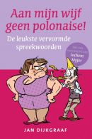 Aan mijn wijf geen polonaise || de beste vervormde spreekwoorden