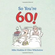 So You're 60!: A Handbook for the Newly Confused by Haskins, Mike Hardback Book